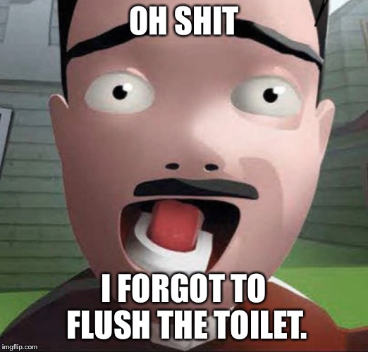 AAAHHHHH! | OH SHIT; I FORGOT TO FLUSH THE TOILET. | image tagged in aaahhhhh | made w/ Imgflip meme maker