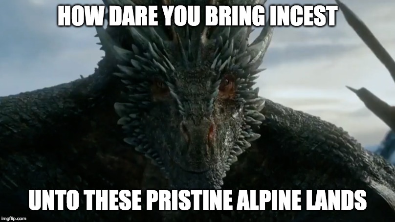 HOW DARE YOU BRING INCEST; UNTO THESE PRISTINE ALPINE LANDS | made w/ Imgflip meme maker