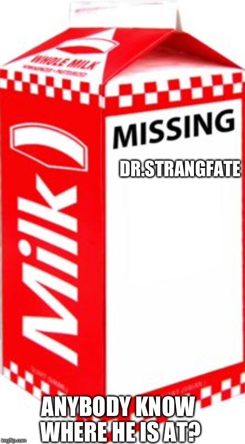 Missing | DR.STRANGFATE; ANYBODY KNOW WHERE HE IS AT? | image tagged in missing | made w/ Imgflip meme maker