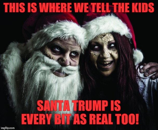 THIS IS WHERE WE TELL THE KIDS SANTA TRUMP IS EVERY BIT AS REAL TOO! | made w/ Imgflip meme maker