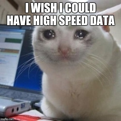 Crying cat | I WISH I COULD HAVE HIGH SPEED DATA | image tagged in crying cat | made w/ Imgflip meme maker