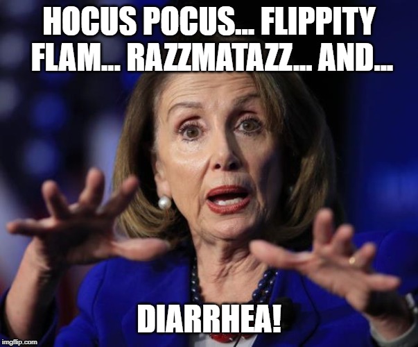 Pelosi ala Diarrhea | HOCUS POCUS... FLIPPITY FLAM... RAZZMATAZZ... AND... DIARRHEA! | image tagged in politics,gross,liar | made w/ Imgflip meme maker