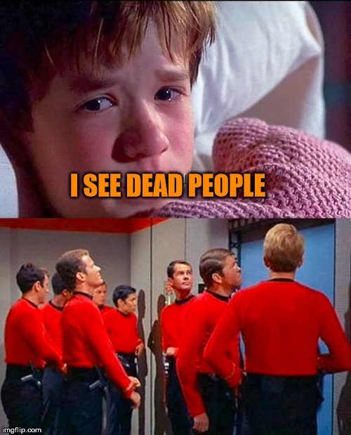 Remade the movie "6th sense" | I SEE DEAD PEOPLE | image tagged in star trek,redshirts,funny meme | made w/ Imgflip meme maker