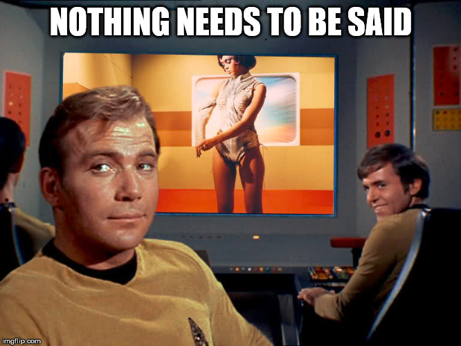 Captain Kirk found a new planet | NOTHING NEEDS TO BE SAID | image tagged in star trek,captain kirk | made w/ Imgflip meme maker