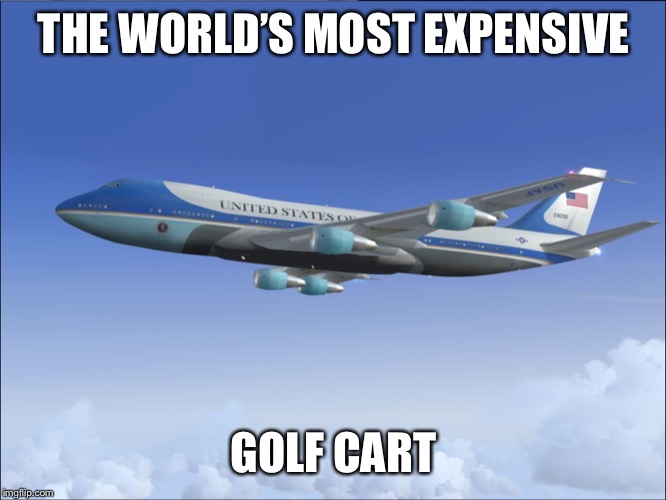 Air Force One | THE WORLD’S MOST EXPENSIVE GOLF CART | image tagged in air force one | made w/ Imgflip meme maker