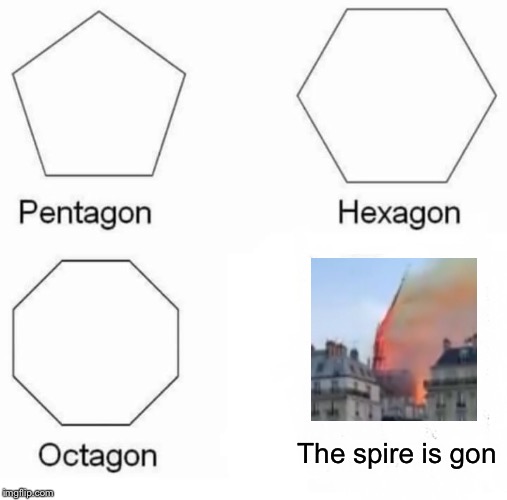 Pentagon Hexagon Octagon Meme | The spire is gon | image tagged in memes,pentagon hexagon octagon,memes | made w/ Imgflip meme maker