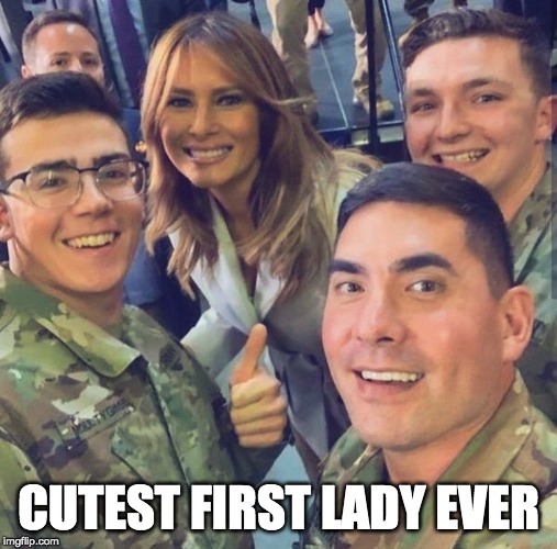 Melania | CUTEST FIRST LADY EVER | image tagged in support our troops,first lady | made w/ Imgflip meme maker