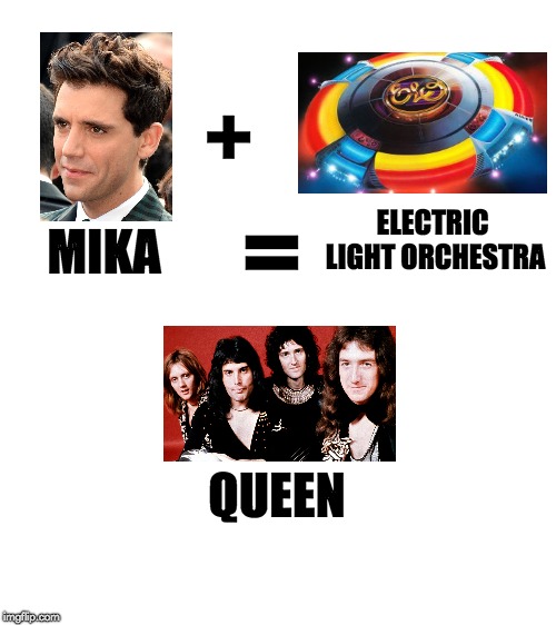 But not as good. | +; ELECTRIC LIGHT ORCHESTRA; MIKA; =; QUEEN | image tagged in blank white template,music,mika,elo,queen | made w/ Imgflip meme maker