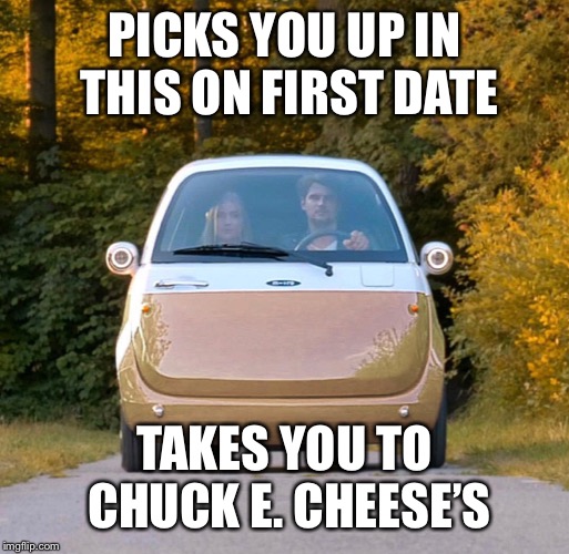 PICKS YOU UP IN THIS ON FIRST DATE; TAKES YOU TO CHUCK E. CHEESE’S | image tagged in first date,chuck e cheese | made w/ Imgflip meme maker