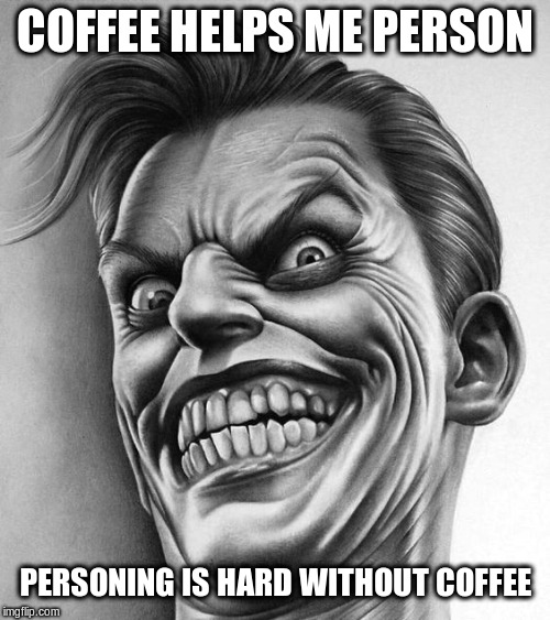 Coffee | COFFEE HELPS ME PERSON; PERSONING IS HARD WITHOUT COFFEE | image tagged in coffee,coffee addict,funny memes,coffee time | made w/ Imgflip meme maker