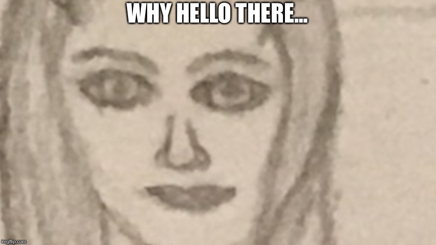 WHY HELLO THERE... | made w/ Imgflip meme maker