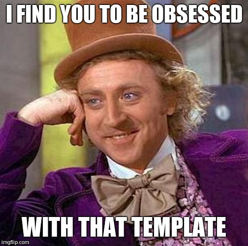 Creepy Condescending Wonka Meme | I FIND YOU TO BE OBSESSED WITH THAT TEMPLATE | image tagged in memes,creepy condescending wonka | made w/ Imgflip meme maker