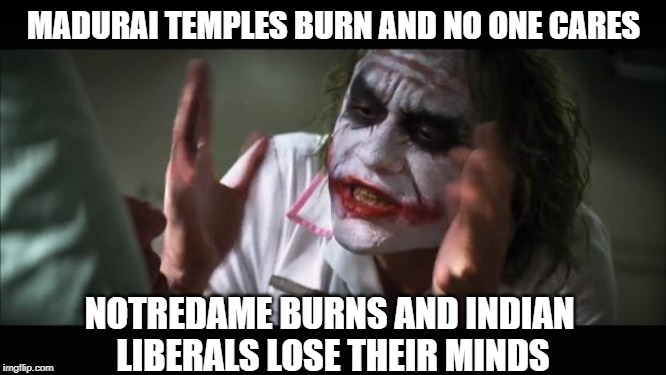 And everybody loses their minds Meme | MADURAI TEMPLES BURN AND NO ONE CARES; NOTREDAME BURNS AND INDIAN LIBERALS LOSE THEIR MINDS | image tagged in memes,and everybody loses their minds | made w/ Imgflip meme maker
