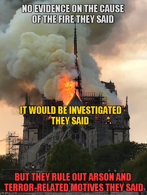France has seen a spate of attacks against Catholic churches since the start of the year | NO EVIDENCE ON THE CAUSE   OF THE FIRE THEY SAID; IT WOULD BE INVESTIGATED     THEY SAID; BUT THEY RULE OUT ARSON AND TERROR-RELATED MOTIVES THEY SAID | image tagged in notre dame fire mixtape,memes,notre dame,fake news,macron | made w/ Imgflip meme maker