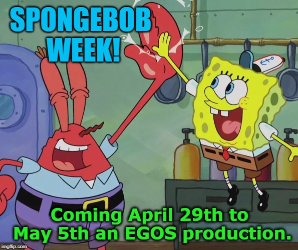 Get prepared for Spongebob Week! April 29th to May 5th an EGOS production. | SPONGEBOB WEEK! Coming April 29th to May 5th an EGOS production. | image tagged in krusty krab spongebob high five,memes,spongebob week,egos | made w/ Imgflip meme maker