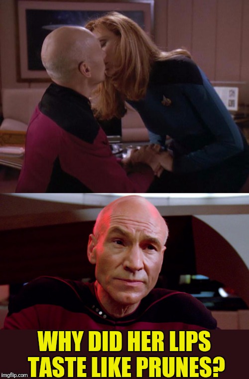The Taste Of Betrayal | WHY DID HER LIPS TASTE LIKE PRUNES? | image tagged in star trek the next generation,captain picard,picard,beverly crusher,prunes | made w/ Imgflip meme maker