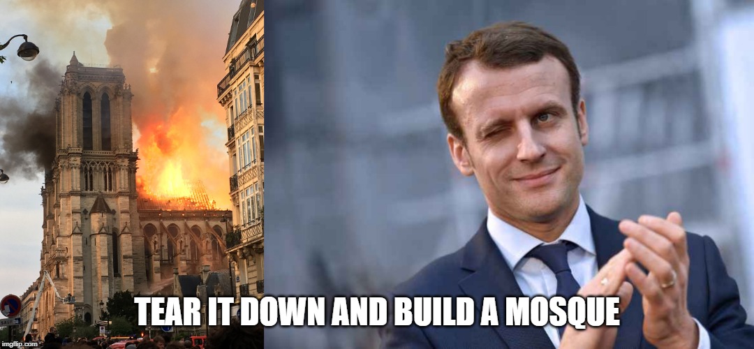 TEAR IT DOWN AND BUILD A MOSQUE | image tagged in notre dame fire,macrone | made w/ Imgflip meme maker