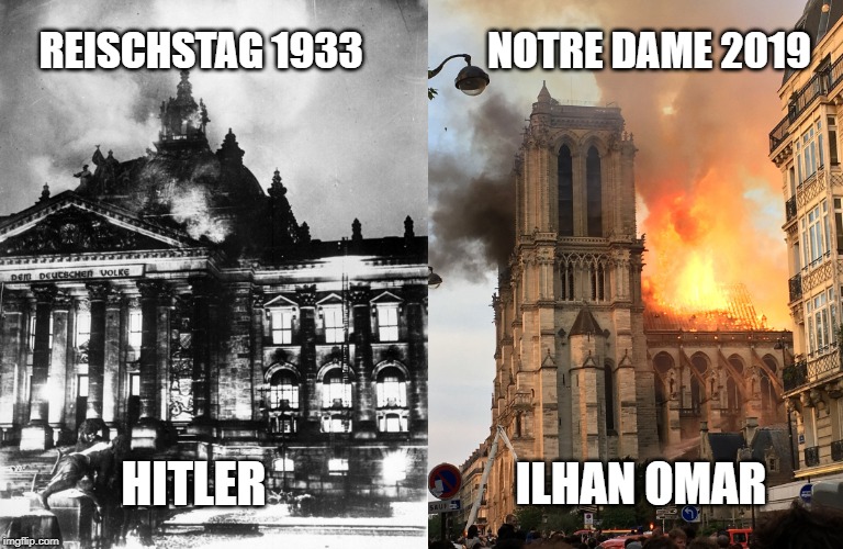 NOTRE DAME 2019; REISCHSTAG 1933; ILHAN OMAR; HITLER | image tagged in reichstag,notre dame fire | made w/ Imgflip meme maker