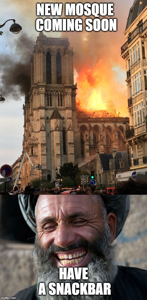 NEW MOSQUE COMING SOON; HAVE A SNACKBAR | image tagged in laughing terrorist,notre dame fire | made w/ Imgflip meme maker