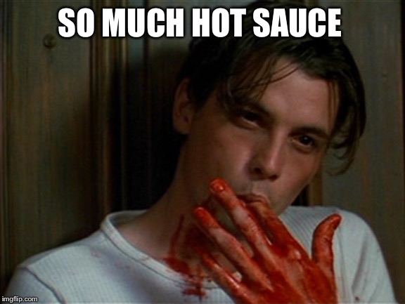 licking bloody fingers | SO MUCH HOT SAUCE | image tagged in licking bloody fingers | made w/ Imgflip meme maker