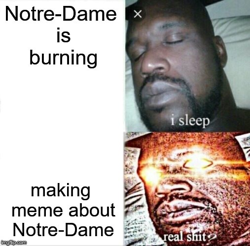 Sleeping Shaq Meme | Notre-Dame is burning; making meme about Notre-Dame | image tagged in memes,sleeping shaq | made w/ Imgflip meme maker