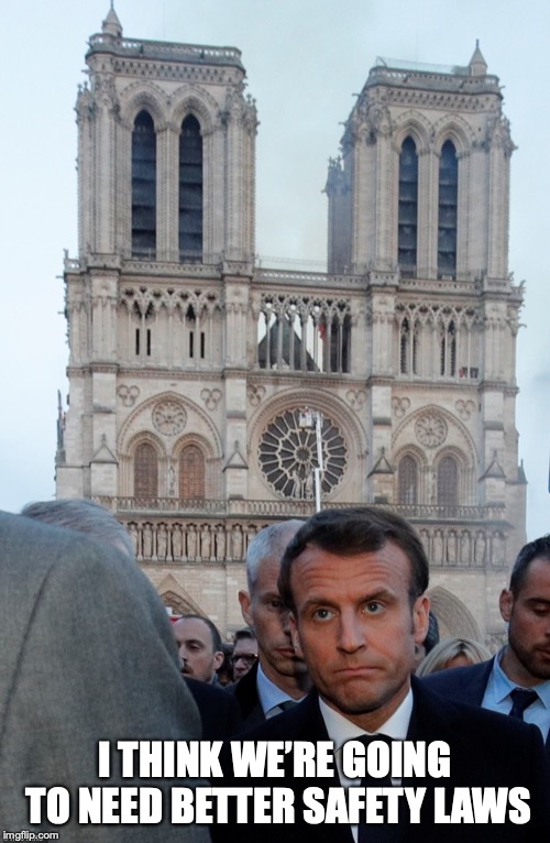 TOWERING INFERNO: NOTRE DAME FIRE | I THINK WE’RE GOING TO NEED BETTER SAFETY LAWS | image tagged in emmanuel macron,notre dame,fire | made w/ Imgflip meme maker