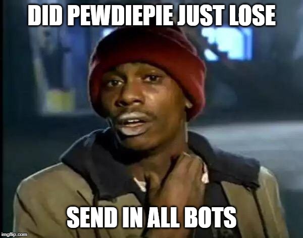 Y'all Got Any More Of That | DID PEWDIEPIE JUST LOSE; SEND IN ALL BOTS | image tagged in memes,y'all got any more of that | made w/ Imgflip meme maker