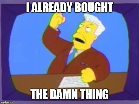 damn you | I ALREADY BOUGHT; THE DAMN THING | image tagged in damn you | made w/ Imgflip meme maker