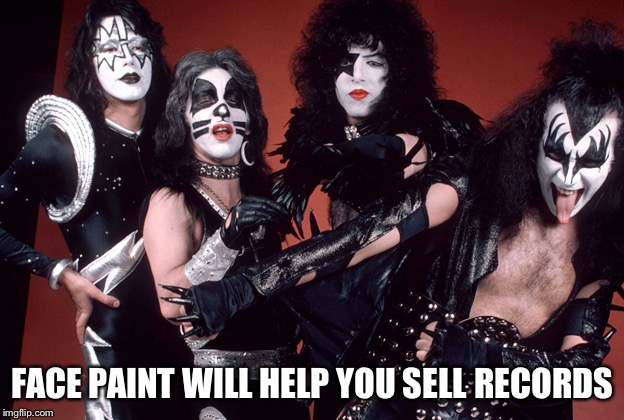 KISS birthday | FACE PAINT WILL HELP YOU SELL RECORDS | image tagged in kiss birthday | made w/ Imgflip meme maker