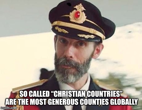 Captain Obvious | SO CALLED “CHRISTIAN COUNTRIES” ARE THE MOST GENEROUS COUNTIES GLOBALLY | image tagged in captain obvious | made w/ Imgflip meme maker