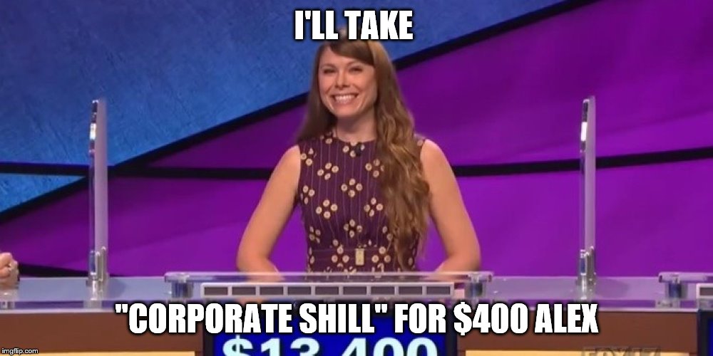 jeopardy contestant | I'LL TAKE "CORPORATE SHILL" FOR $400 ALEX | image tagged in jeopardy contestant | made w/ Imgflip meme maker