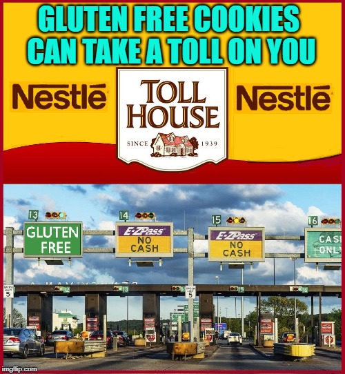 Nobody Knew About Glutes When I was a Kid & Look at me Today |  GLUTEN FREE COOKIES CAN TAKE A TOLL ON YOU | image tagged in vince vance,gluten free,toll booth,nestle,toll house cookies,flour | made w/ Imgflip meme maker