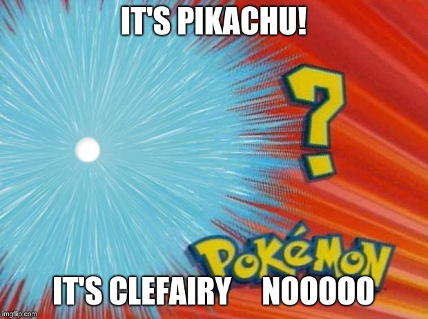 who is that pokemon | IT'S PIKACHU! IT'S CLEFAIRY     NOOOOO | image tagged in who is that pokemon | made w/ Imgflip meme maker