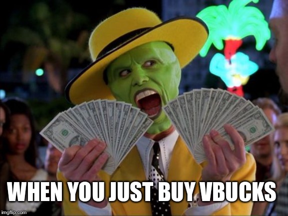 Money Money Meme | WHEN YOU JUST BUY VBUCKS | image tagged in memes,money money | made w/ Imgflip meme maker