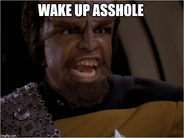 Lt Worf | WAKE UP ASSHOLE | image tagged in lt worf | made w/ Imgflip meme maker