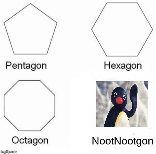 Pingu meme 2 | NootNootgon | image tagged in memes,pentagon hexagon octagon,pingu | made w/ Imgflip meme maker