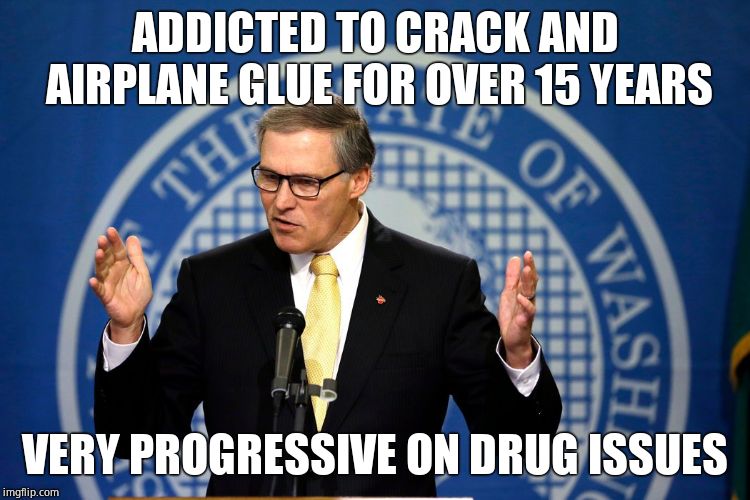 Jay Inslee | ADDICTED TO CRACK AND AIRPLANE GLUE FOR OVER 15 YEARS VERY PROGRESSIVE ON DRUG ISSUES | image tagged in jay inslee | made w/ Imgflip meme maker
