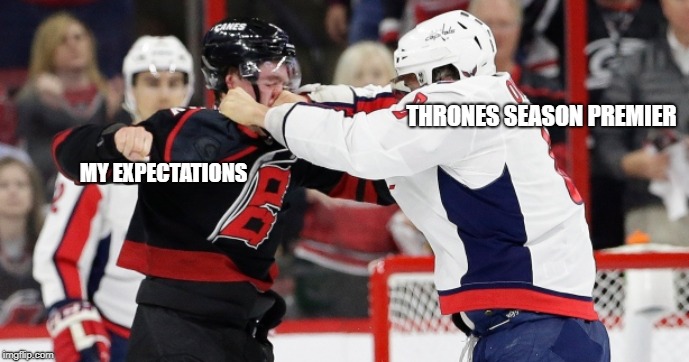 THRONES SEASON PREMIER; MY EXPECTATIONS | image tagged in washington capitals | made w/ Imgflip meme maker