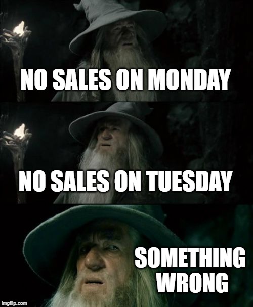 Confused Gandalf Meme | NO SALES ON MONDAY; NO SALES ON TUESDAY; SOMETHING WRONG | image tagged in memes,confused gandalf | made w/ Imgflip meme maker