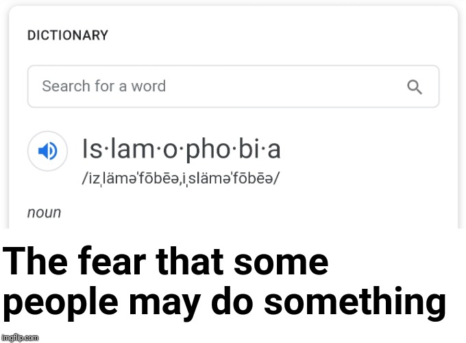 The Definition of Islamaphobia | The fear that some people may do something | image tagged in isis,terrorism,9/11,liberals,maga | made w/ Imgflip meme maker