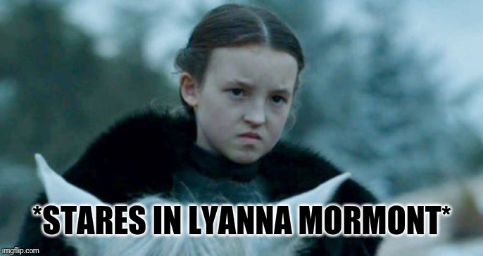 *STARES IN LYANNA MORMONT* | image tagged in game of thrones | made w/ Imgflip meme maker
