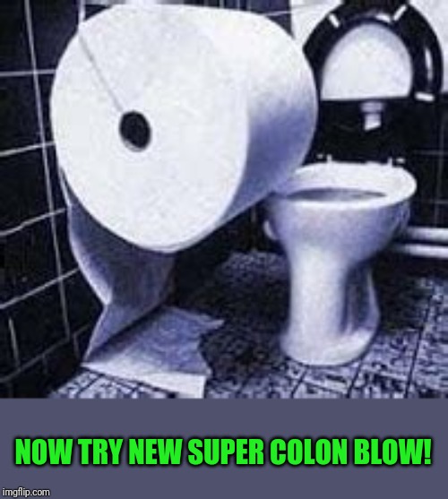 NOW TRY NEW SUPER COLON BLOW! | made w/ Imgflip meme maker