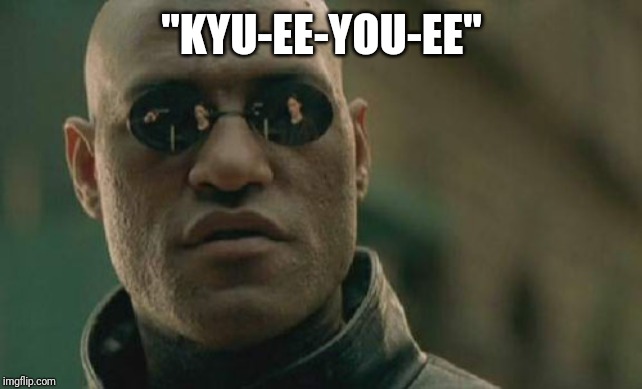 Matrix Morpheus Meme | "KYU-EE-YOU-EE" | image tagged in memes,matrix morpheus | made w/ Imgflip meme maker