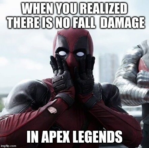 Deadpool Surprised Meme | WHEN YOU REALIZED THERE IS NO FALL  DAMAGE; IN APEX LEGENDS | image tagged in memes,deadpool surprised | made w/ Imgflip meme maker