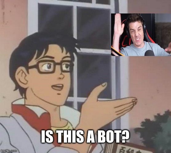 Is This A Pigeon | IS THIS A BOT? | image tagged in memes,is this a pigeon | made w/ Imgflip meme maker