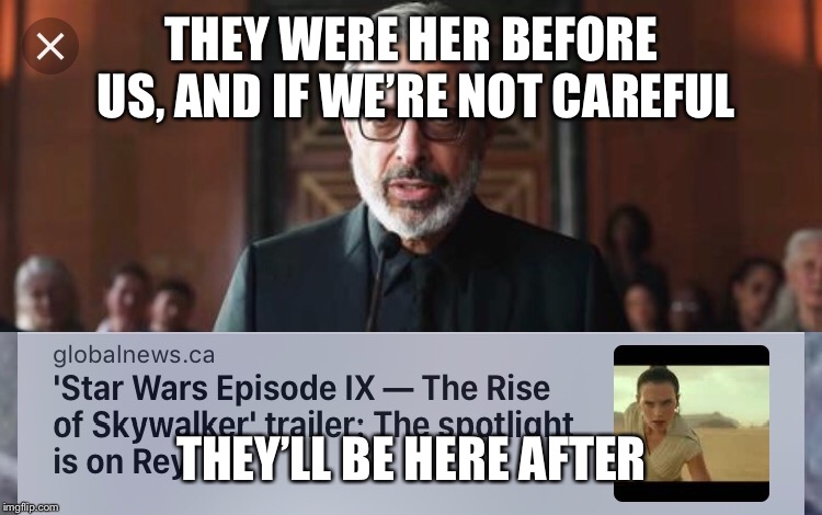 Welcome to Star Wars | THEY WERE HER BEFORE US, AND IF WE’RE NOT CAREFUL; THEY’LL BE HERE AFTER | image tagged in star wars,jurassic world | made w/ Imgflip meme maker