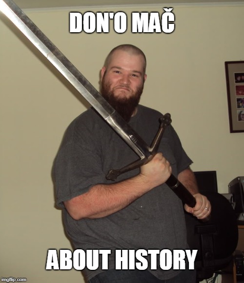 Sword Guy | DON'O MAČ; ABOUT HISTORY | image tagged in sword guy | made w/ Imgflip meme maker