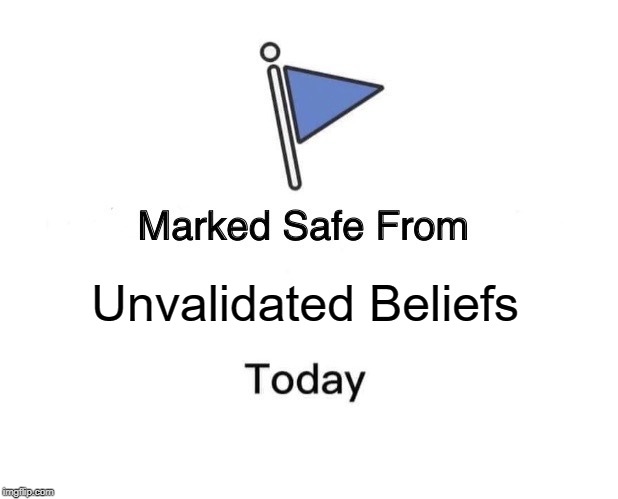 Marked Safe From Meme | Unvalidated Beliefs | image tagged in memes,marked safe from | made w/ Imgflip meme maker