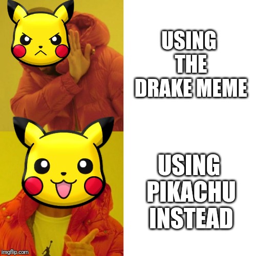 Pikachu instead of Drake | USING THE DRAKE MEME; USING PIKACHU INSTEAD | image tagged in drake blank,pikachu | made w/ Imgflip meme maker