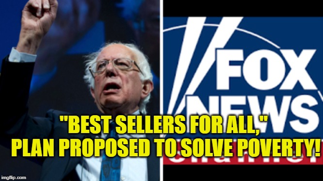 Millionaire Bernie | "BEST SELLERS FOR ALL," PLAN PROPOSED TO SOLVE POVERTY! | image tagged in politics | made w/ Imgflip meme maker